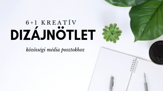 6 + 1 kreatív dizájnötlet a közösségi média posztjaidhoz