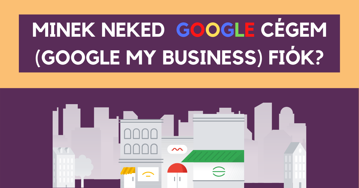 Minek neked Google Cégem (Google My Business) fiók?