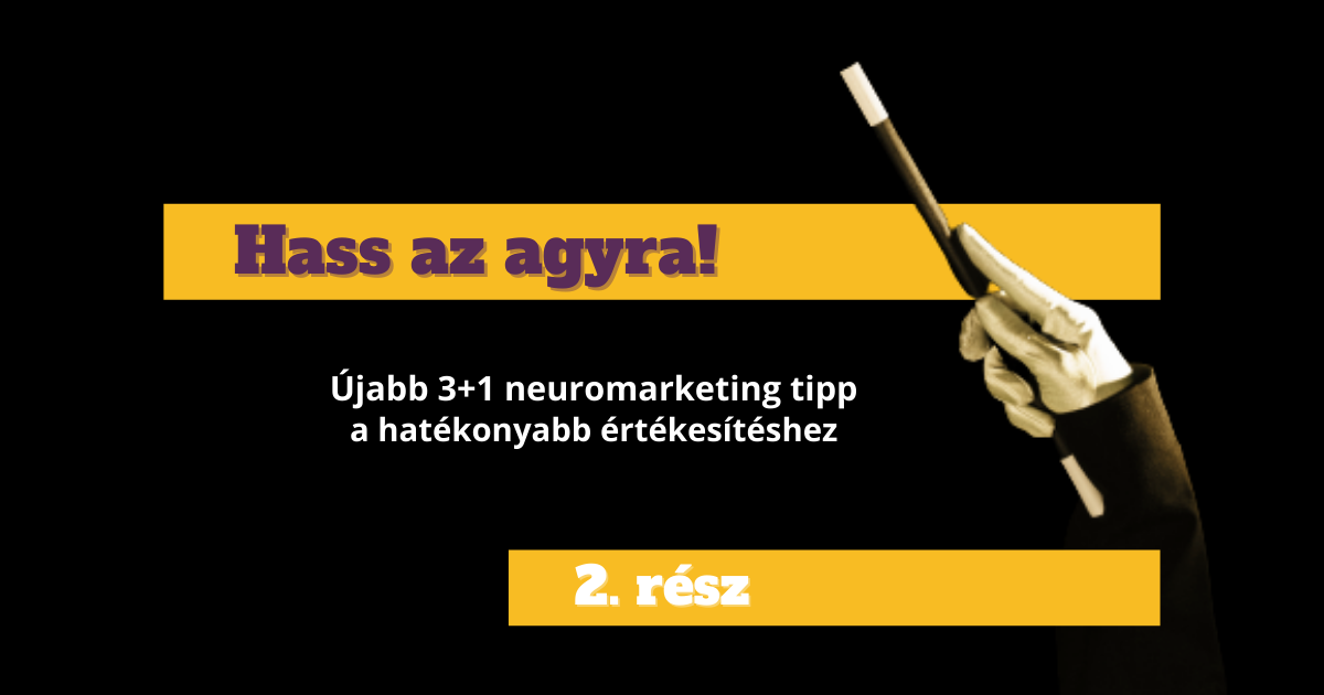 Hass az agyra! Újabb 3+1 neuromarketing tipp, amivel hatékonyabban értékesíthetsz – 2. rész